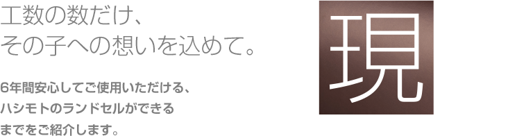 工数の数だけ、その子への想いを込めて。6年間安心してご使用いただける、ハシモトのランドセルができるまでをご紹介します。